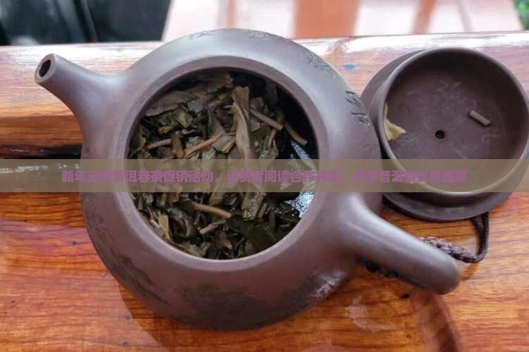 新年云南普洱春茶促销活动，消费者阅读合作共赢，尽享普洱茶优惠盛宴