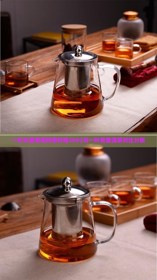 一叶红普洱茶特级价格2002与一叶青普洱茶对比分析