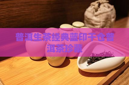 普洱生茶经典蓝印干仓普洱茶珍藏