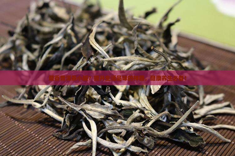 藏香普洱茶小罐？提升生活品味的神器，健康养生必备！