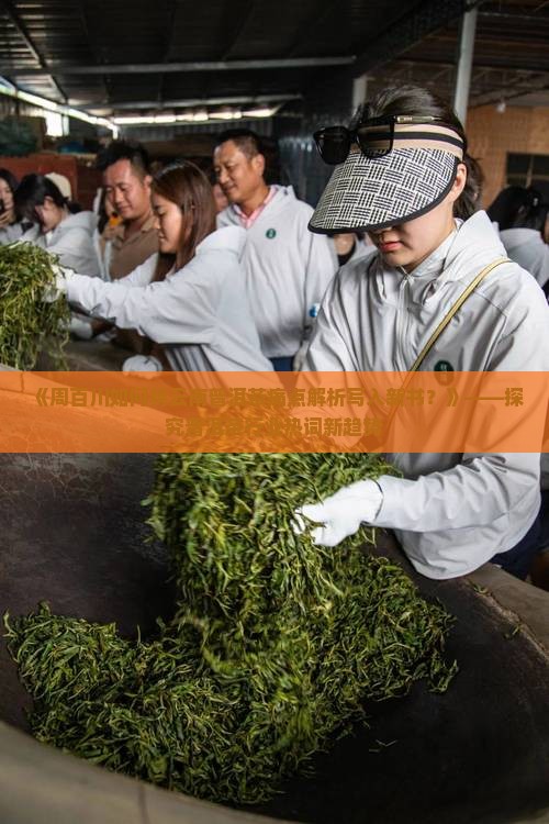 《周百川如何将云南普洱茶痛点解析写入新书？》——探究普洱茶行业热词新趋势