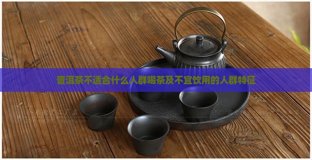 普洱茶不适合什么人群喝茶及不宜饮用的人群特征