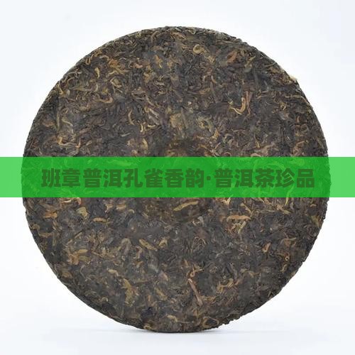 班章普洱孔雀香韵·普洱茶珍品