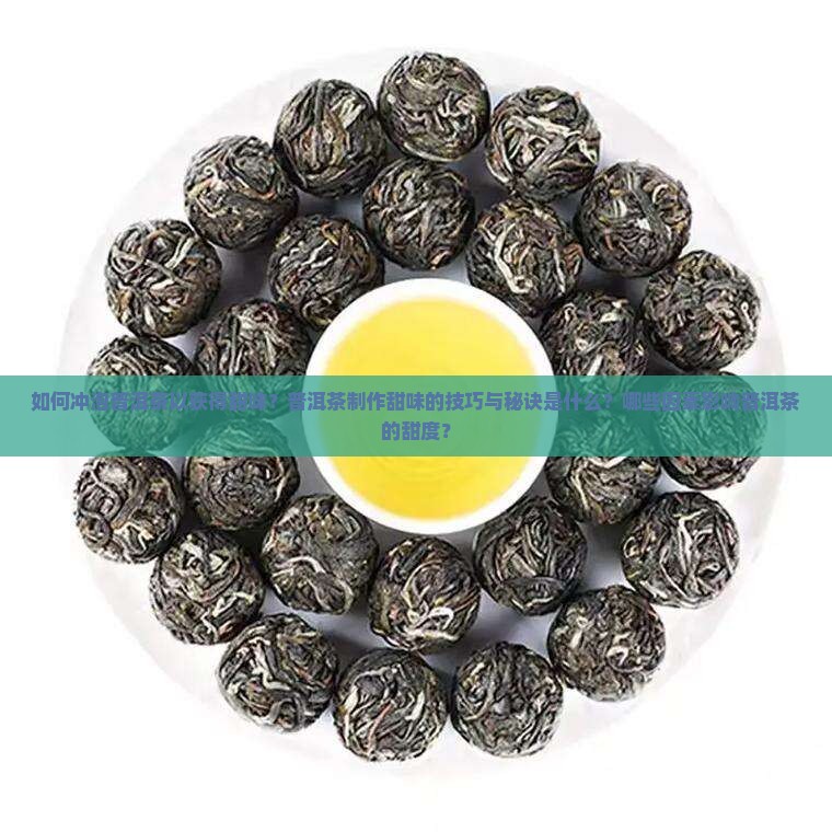如何冲泡普洱茶以获得甜味？普洱茶制作甜味的技巧与秘诀是什么？哪些因素影响普洱茶的甜度？