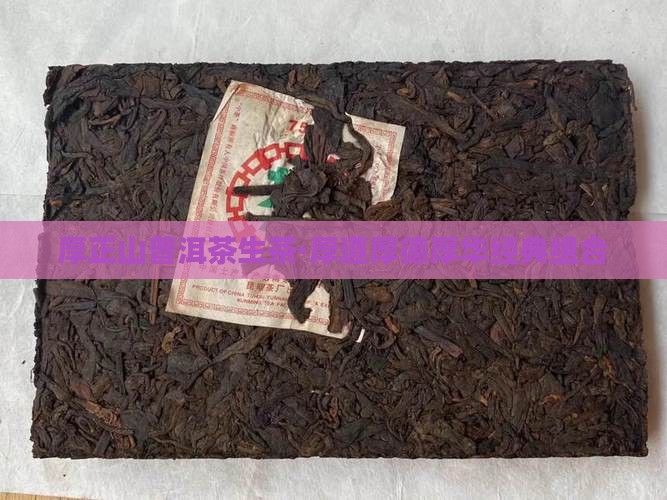 厚正山普洱茶生茶·厚道厚德厚华经典组合