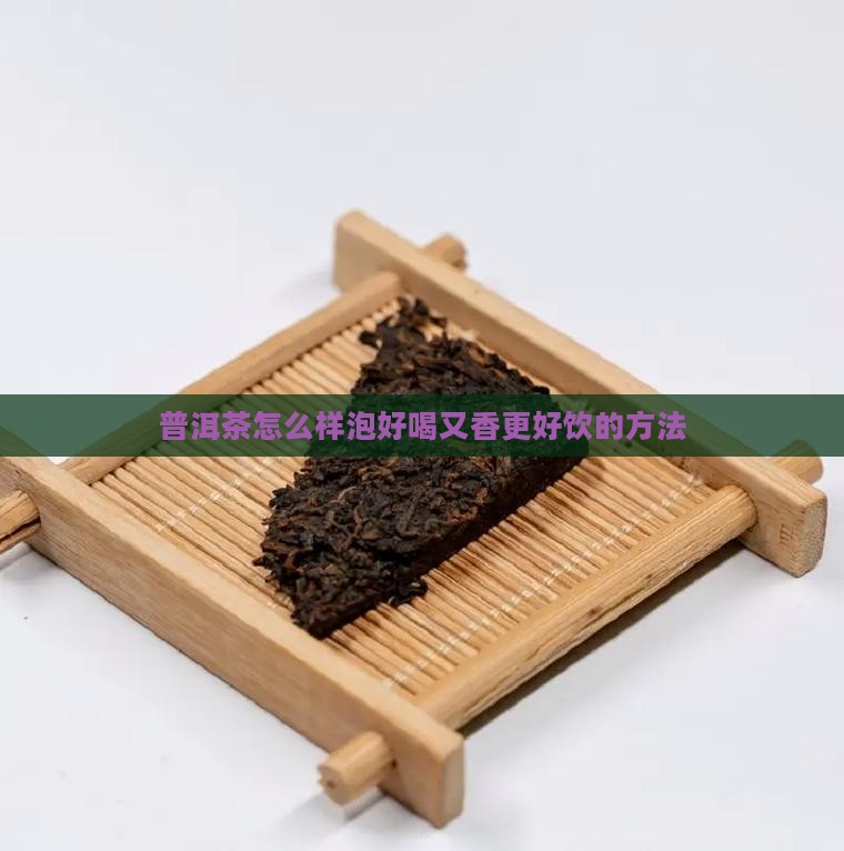 普洱茶怎么样泡好喝又香更好饮的方法