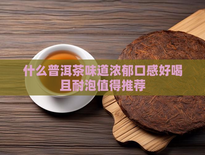 什么普洱茶味道浓郁口感好