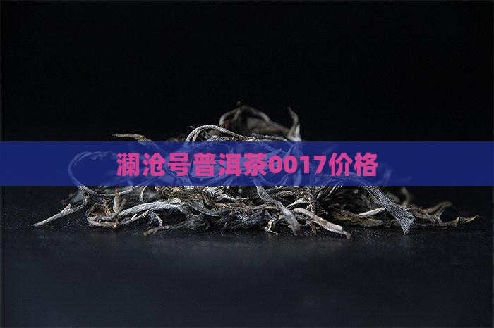 澜沧号普洱茶0017价格