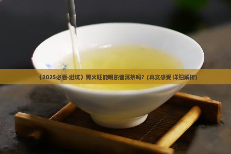 胃火旺可以喝熟普洱茶吗