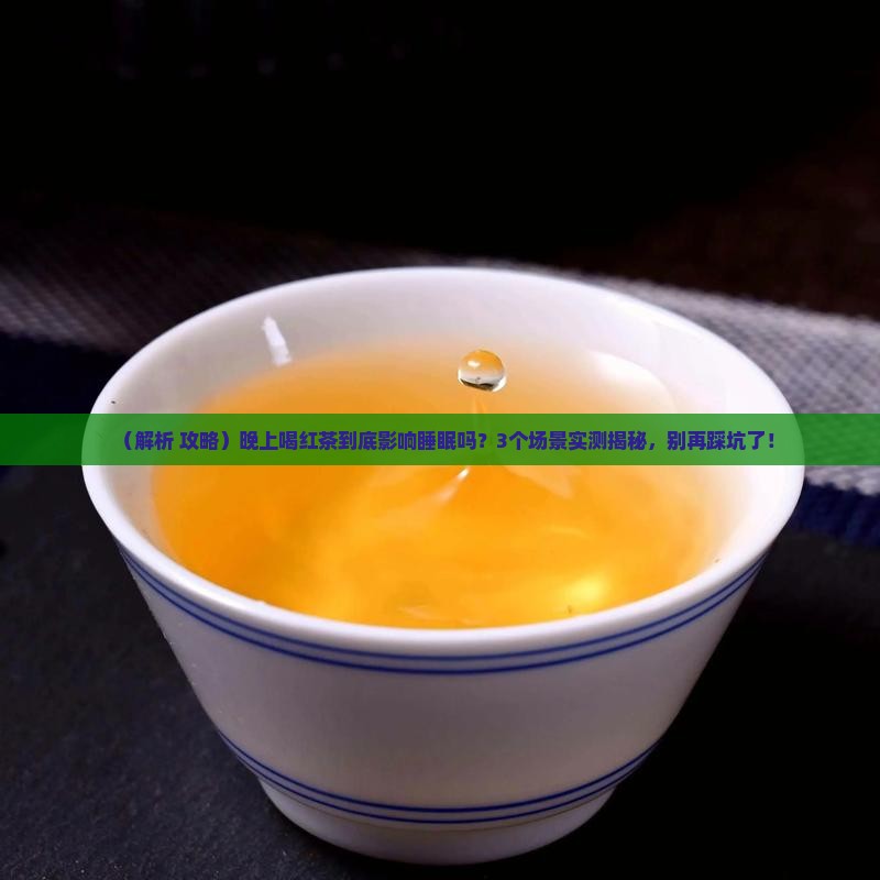请问晚上喝红茶会影响睡眠吗