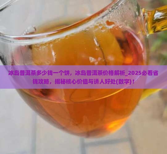 冰岛普洱茶多少钱一个饼
