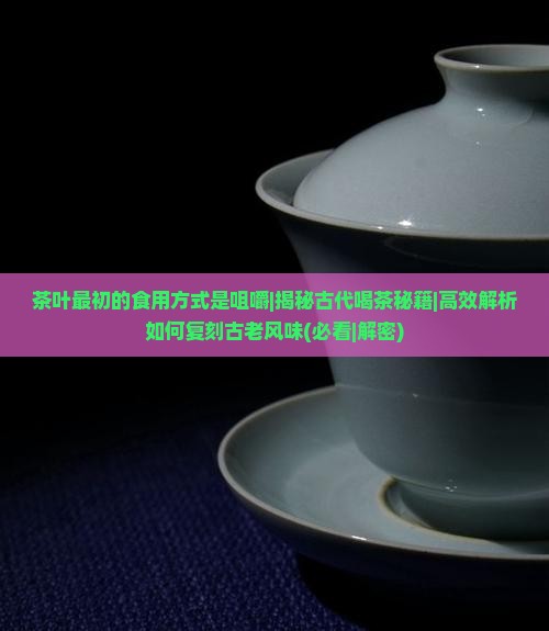 茶叶最初的食用方式是咀嚼