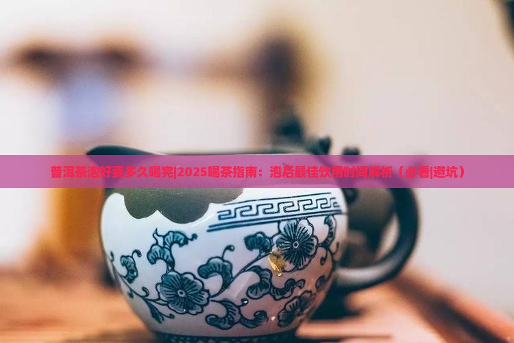 普洱茶泡好要多久喝完
