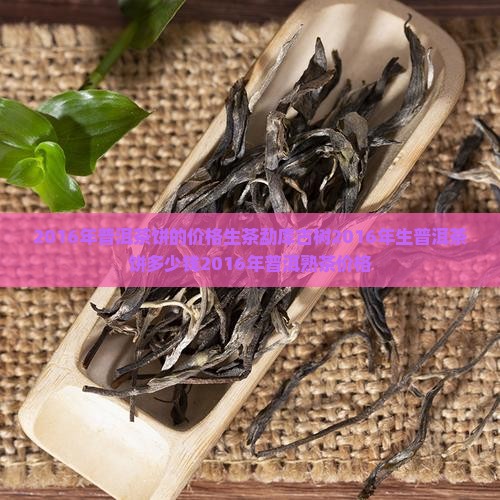 2016年普洱茶饼的价格生茶
