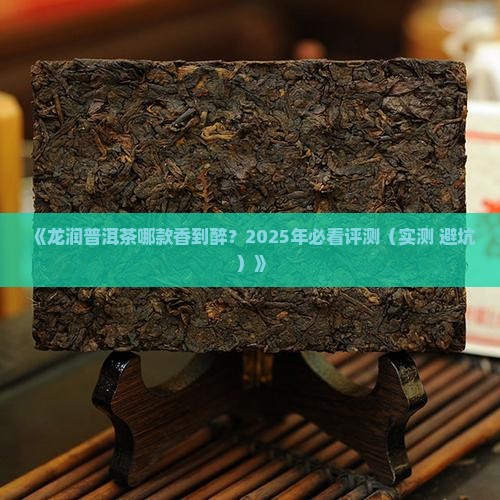 龙润普洱茶哪一款好闻