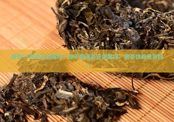 茶饼15年的还能喝吗