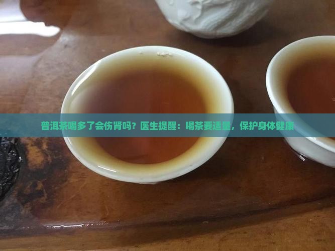 普洱茶喝多了会伤肾吗 普洱茶喝多了会伤肾吗