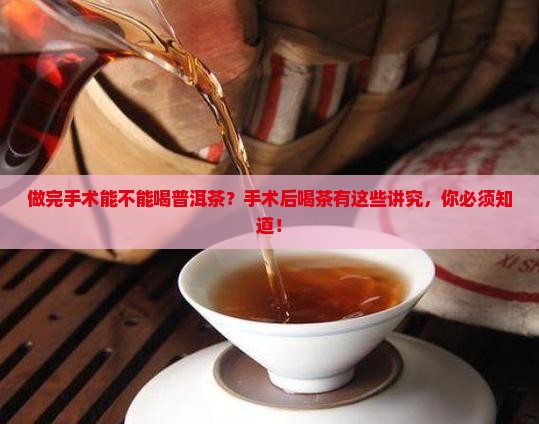 做完手术能不能喝普洱茶