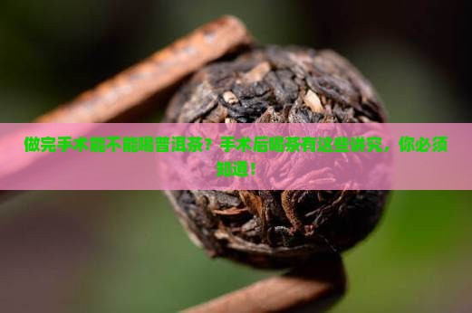 做完手术能不能喝普洱茶