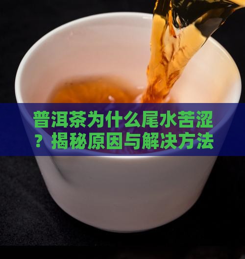 普洱茶为什么尾水苦涩