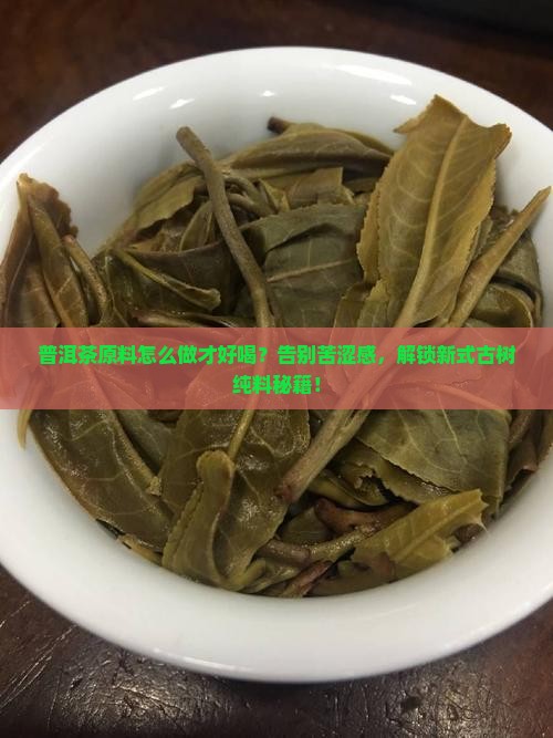 普洱茶原料怎么做的好喝