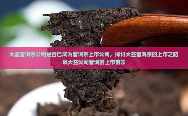 大益普洱茶公司有上市吗