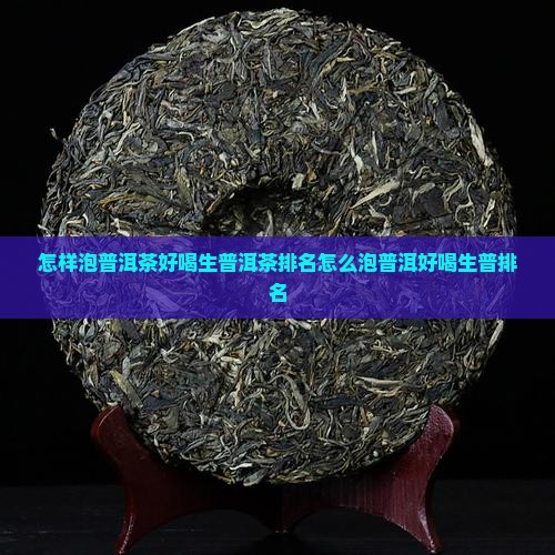 怎样泡普洱茶好喝生普洱茶排名