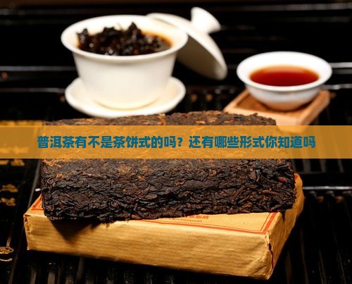 普洱茶有不是茶饼式的吗