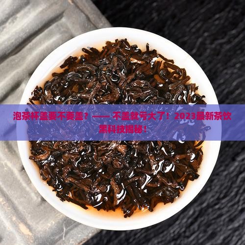 泡茶杯盖要不要盖