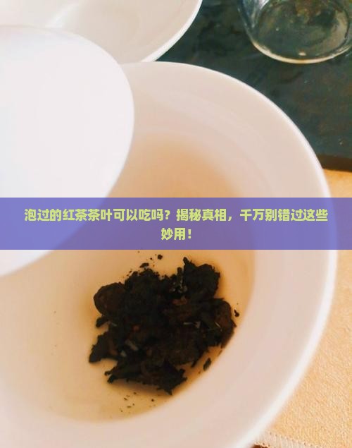 泡过的红茶茶叶可以吃吗