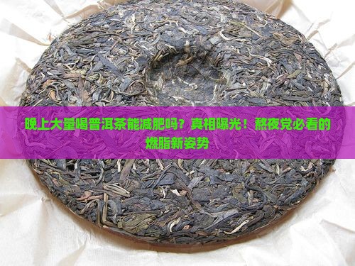 晚上大量喝普洱茶能减肥吗