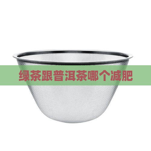 绿茶跟普洱茶哪个减肥