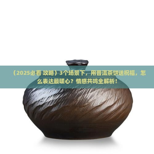 普洱茶饼与团圆的祝福话