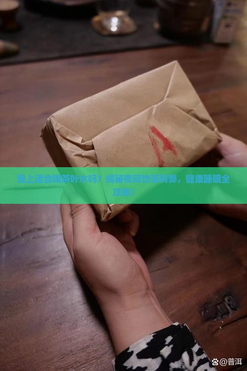 晚上适合喝茶叶水吗