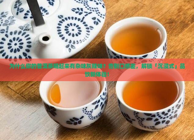 普洱茶喝起来有杂味灰辣味