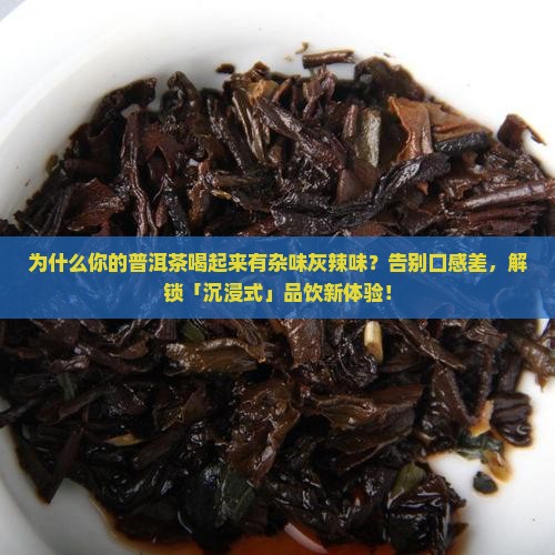 普洱茶喝起来有杂味灰辣味
