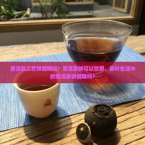 普洱茶工艺饼能喝吗