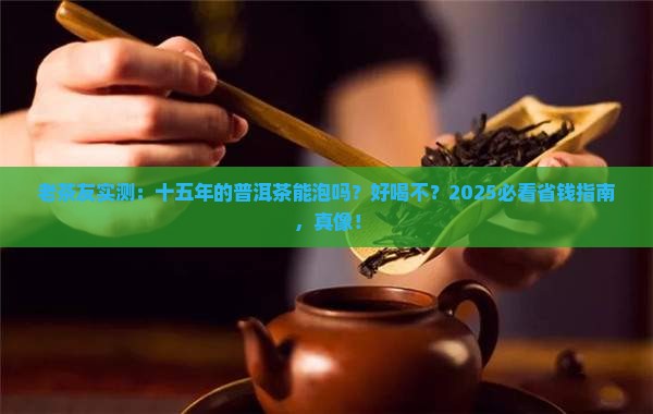 十五年的普洱茶能泡吗好喝吗