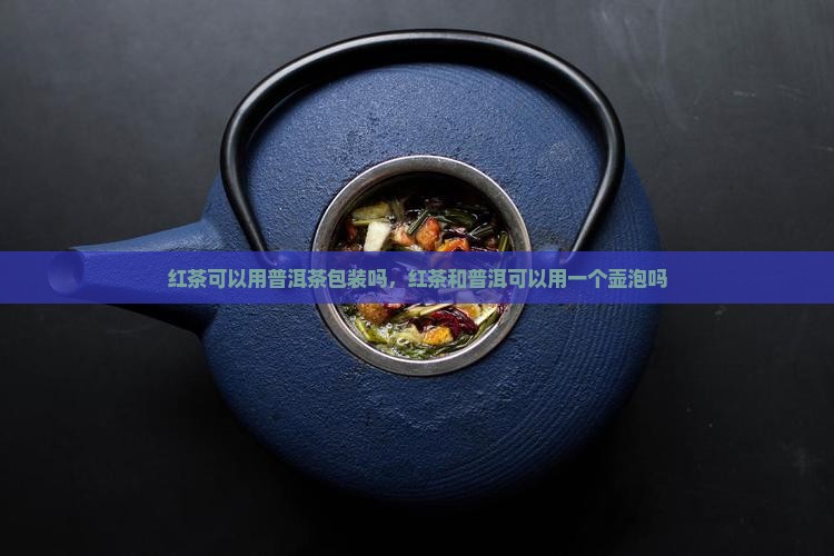 红茶可以用普洱茶包装吗