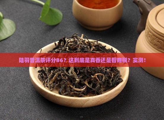 陆羽普洱茶评分86