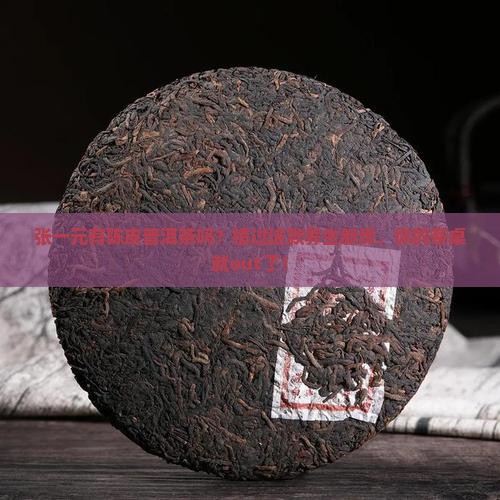 张一元有陈皮普洱茶吗 张一元有陈皮普洱茶吗