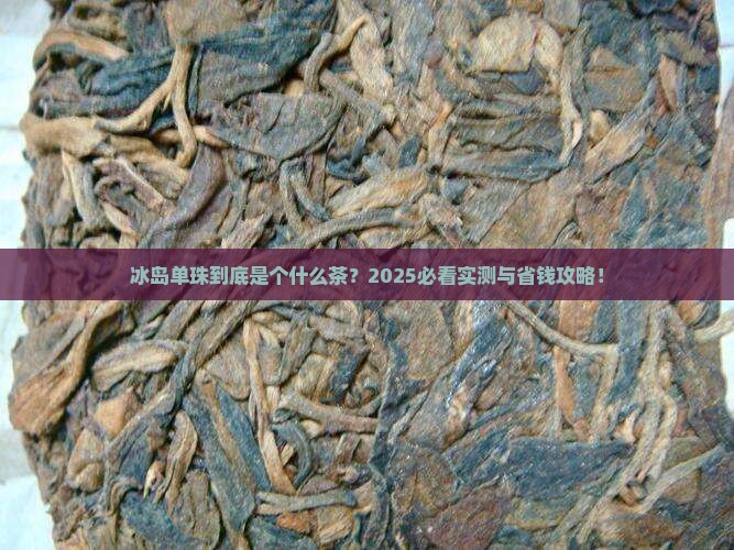 冰岛单珠是什么茶 冰岛单珠是什么茶