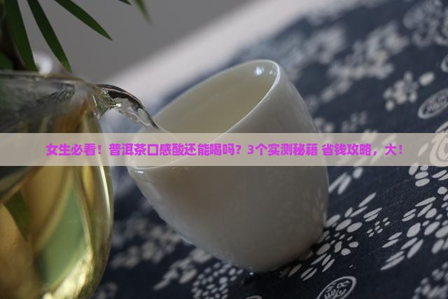 普洱茶口感酸还能喝吗女生