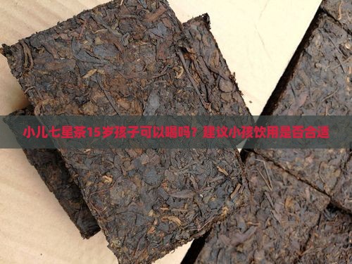 小儿七星茶15岁孩子喝可以吗