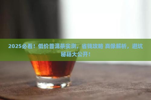 市场上的低价普洱茶评测