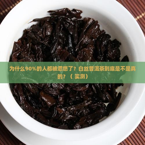 为什么叫白丝普洱茶呢是真的吗