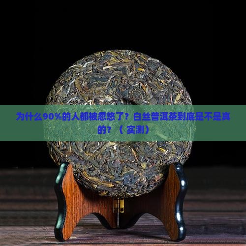 为什么叫白丝普洱茶呢是真的吗