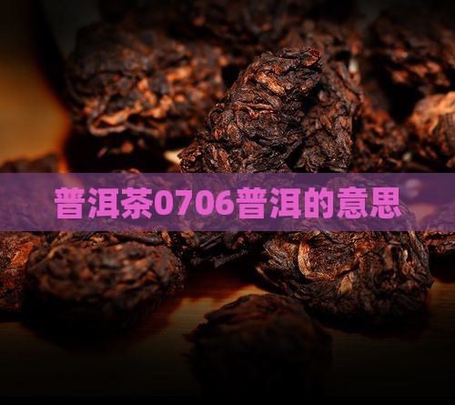 普洱茶0706意思