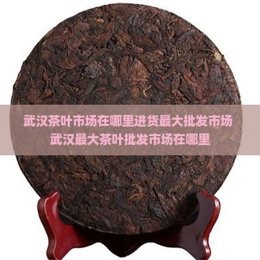 武汉茶叶市场在哪里
