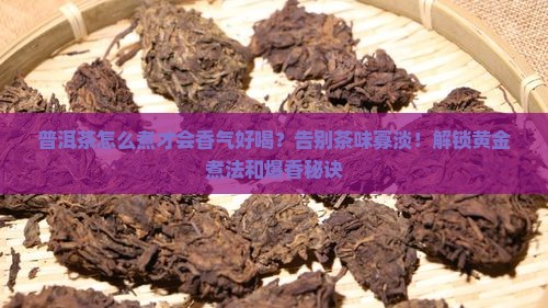 普洱茶怎么煮才会香气好喝